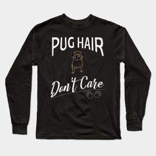 Pug Hair Don't Care Design for Pug Fans Long Sleeve T-Shirt